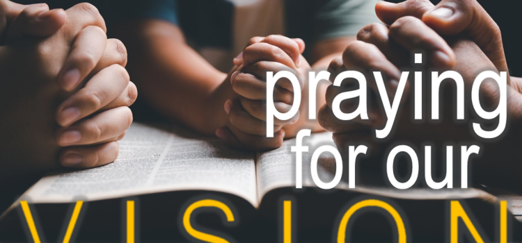 Praying for our Vision- 28 days of Prayer, Listening, and Fasting